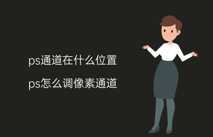 ps通道在什么位置 ps怎么调像素通道？